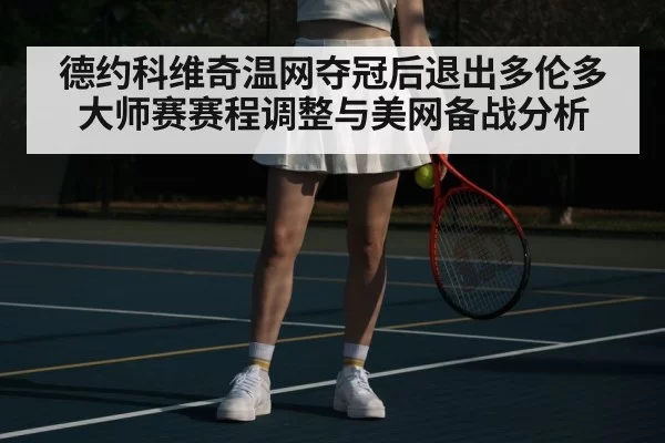 德约科维奇温网夺冠后退出多伦多大师赛赛程调整与美网备战分析