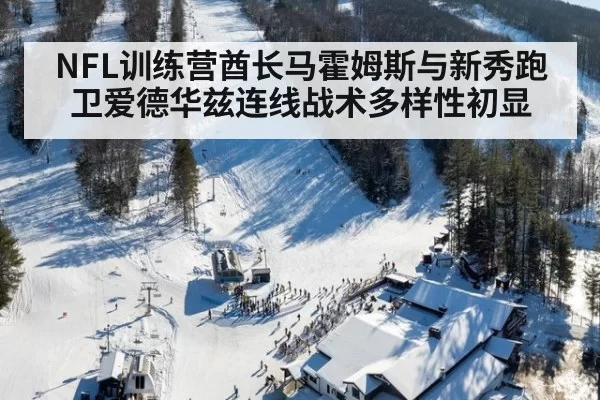 NFL训练营酋长马霍姆斯与新秀跑卫爱德华兹连线战术多样性初显